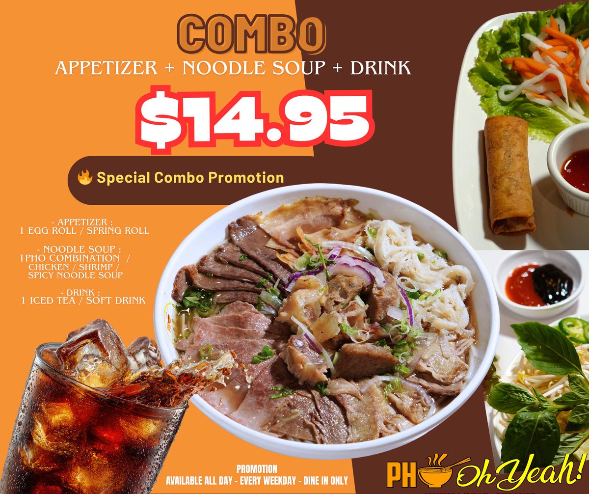 📷 SPECIAL COMBO DEAL – ONLY $14.95
📷Ăn phở là phải đủ bộ – đủ vị – đủ đã 📷
Combo gồm:
• 📷 1 Egg Roll / Spring Roll (chả giò hoặc gỏi cuốn )
• 📷 Noodle Soup (Combination / Chicken / Shrimp / Spicy) ( Phở bò đặc biệt / Gà / Tôm hoặc  Bún bò )
• 📷 Iced Tea