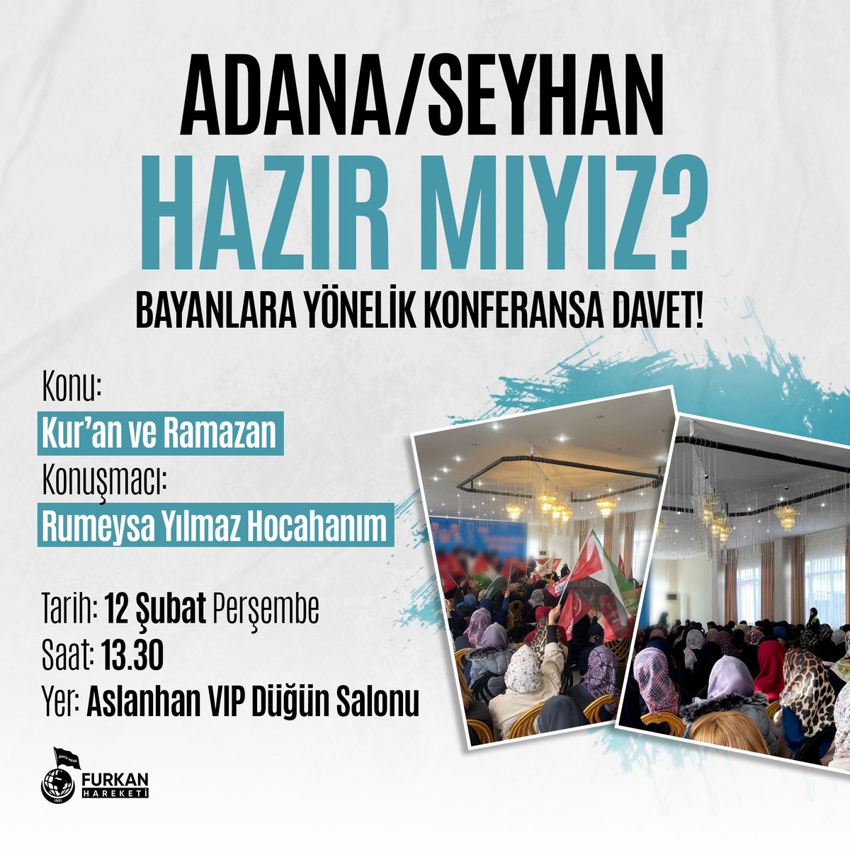 ADANA/SEYHAN KONFERANSA HAZIR MIYIZ? 

Konu: Kur'an ve Ramazan 
🎙️ Rumeysa Yılmaz Hocahanım
🗓️ 12 Şubat Perşembe
🕜 13.30
📍 Aslanhan Vip Düğün Salonu

AlparslanHoca AntalyayaGeliyor 
#FurkanKonferansları