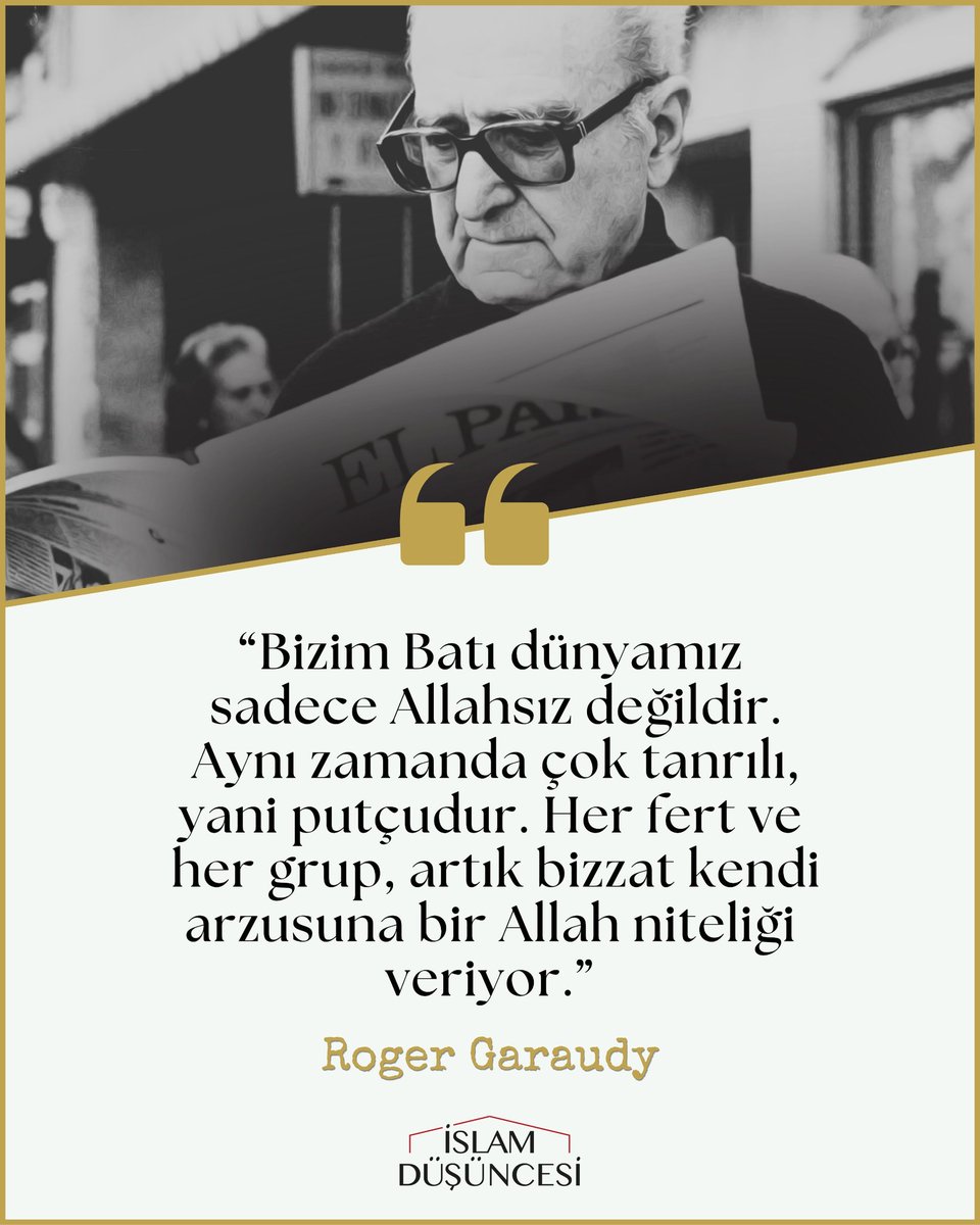 "Bizim Batı dünyamız sadece Allahsız değildir. Aynı zamanda çok tanrılı, yani putçudur. Her fert ve her grup, artık bizzat kendi arzusuna bir Allah niteliği veriyor."

Roger Garaudy
