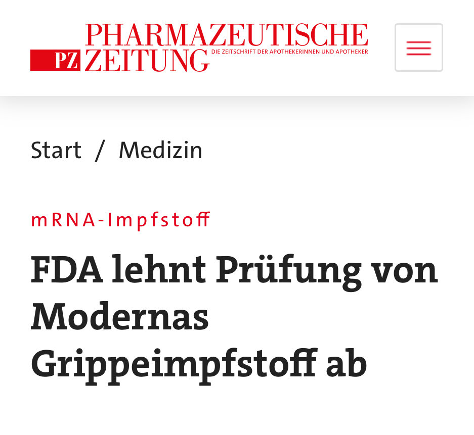 Selbst die <a href="/PZ_Nachrichten/">Pharmazeutische Zeitung</a> muss - neben dem üblichen, billigen Kennedy-Bashing - etwas kleinlaut eingestehen, dass es durchaus Gründe gibt, weshalb die <a href="/US_FDA/">U.S. FDA</a> die behördliche Prüfung des Moderna-mRNA-Grippeimpfstoffes ablehnt:

„Der Einwand der Behörde scheint daher zumindest