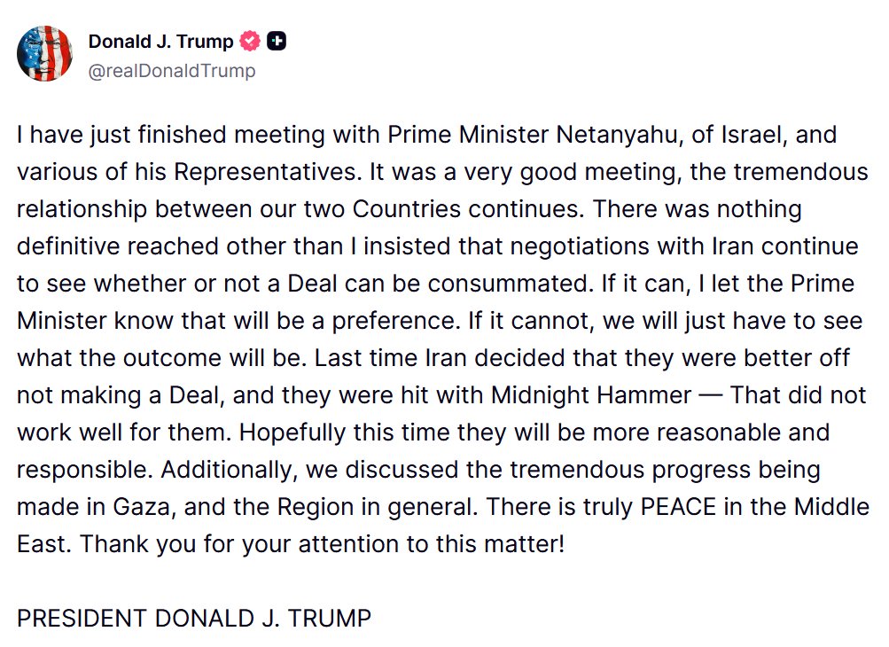 JUST IN - Trump concludes his meeting with Netanyahu, reaffirming his commitment to attack Iran if a deal is not reached.