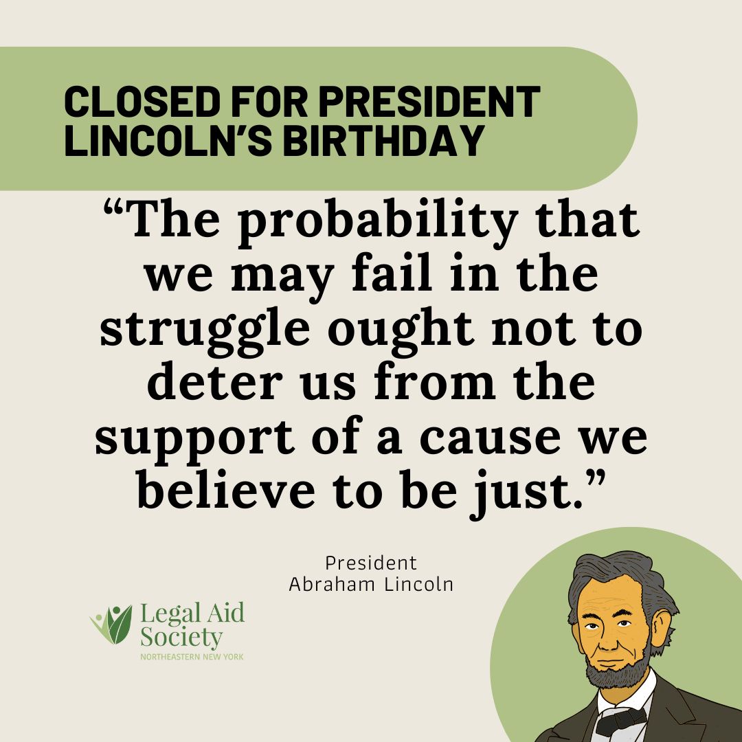 All LASNNY offices will be closed tomorrow in recognition of Lincoln's Birthday. 

We will resume normal business hours on Friday. If you are in need of assistance with a civil legal matter, please wait for our office to re-open and contact our legal line at 833-628-0087.