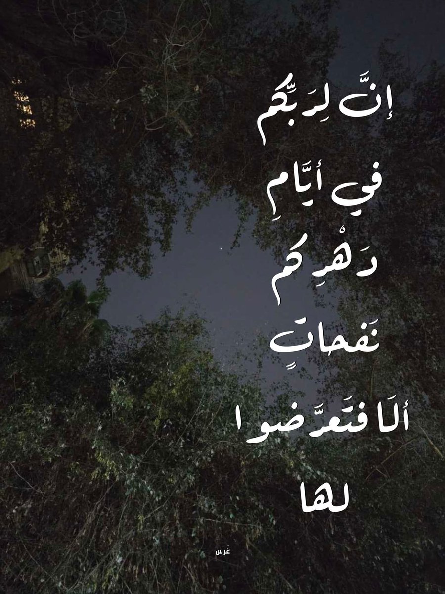 إن لربكم في أيام دهركم نفحات، فتعرضوا لها، لعله أن يصيبكم نفحة منها فلا تشقون بعدها أبدًا.