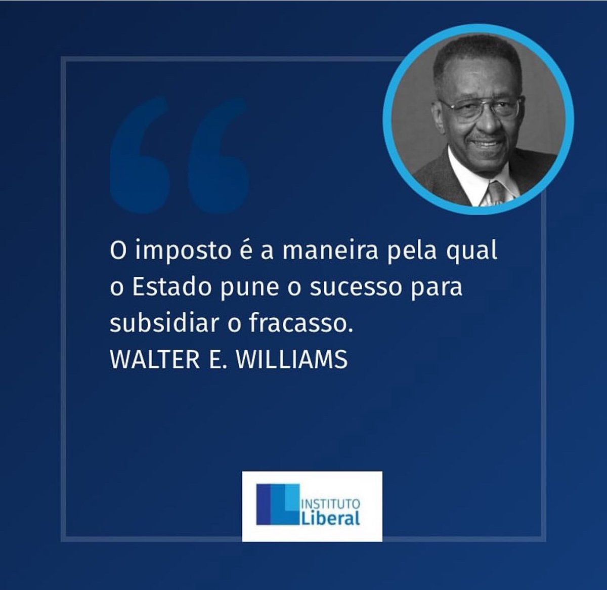 “O imposto é a maneira pela qual o Estado pune o sucesso para subsidiar o fracasso.”
— WALTER E. WILLIAMS