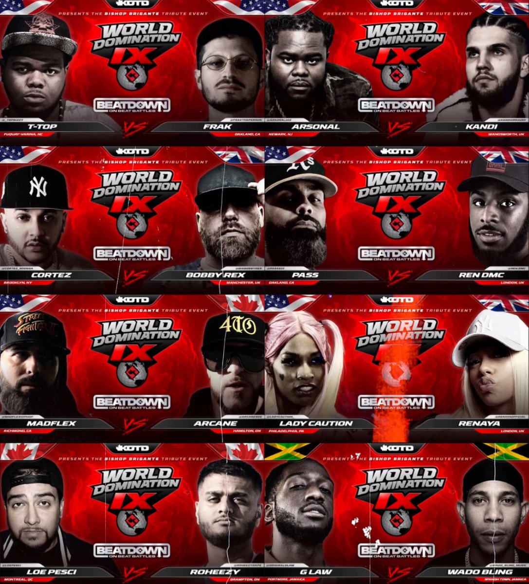 🌎 World Domination 9 • <a href="/KingOfTheDot/">KOTDTV.com</a> 🇨🇦

Day 2: “BEATDOWN” (On-Beat Battles) 🎤

• T-Top vs Frak 
• Arsonal vs Kandi
• Cortez vs Bobby Rex
• Pass vs Ren DMC
• Arcane vs Madflex
• Lady Caution vs Renaya
• Roheezy vs Loe Pesci
• G Law vs Wado Bling