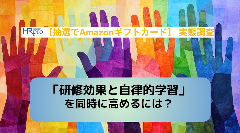 🏁2/12まで
【抽選でAmazonギフトカード】付きの実態調査へご協力のお願い。

HRプロではいま、「研修効果」と「自律的学習」を同時に高めるには何が必要かを探るアンケートを実施中です