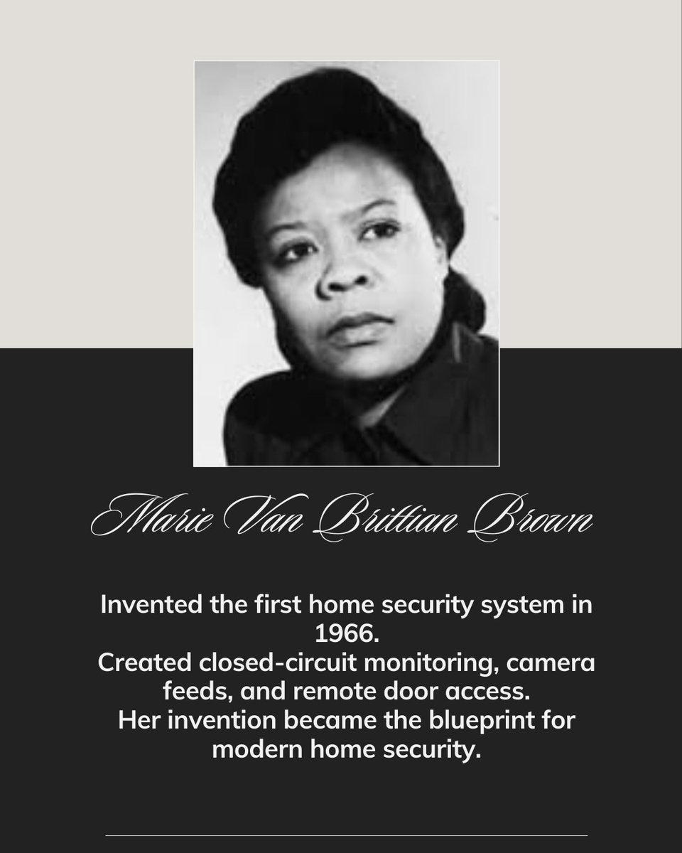 We honor Marie Van Brittian Brown.

In 1966, Marie Van Brittian Brown, a nurse living in Queens, New York, invented the first home security system. Concerned about slow police response times in her neighborhood, she designed a system that used cameras, monitors, two-way...