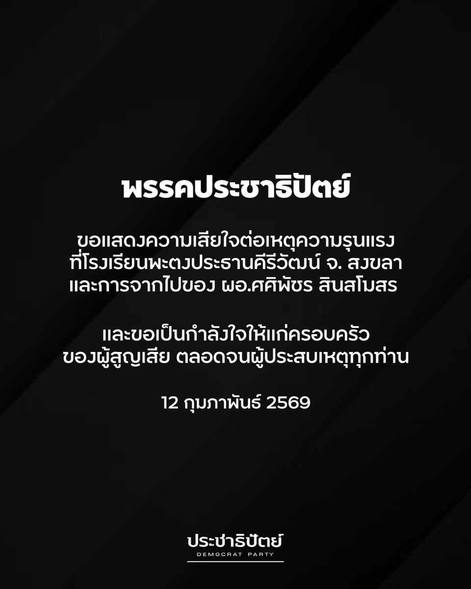 พรรคประชาธิปัตย์
.
ขอแสดงความเสียใจต่อเหตุความรุนแรงที่โรงเรียนพะตงประธานคีรีวัฒน์ จ. สงขลา และการจากไปของ ผอ.ศศิพัชร สินสโมสร 
.
และขอเป็นกำลังใจให้แก่ครอบครัวของผู้สูญเสีย ตลอดจนผู้ประสบเหตุทุกท่าน
.
12 กุมภาพันธ์ 2569