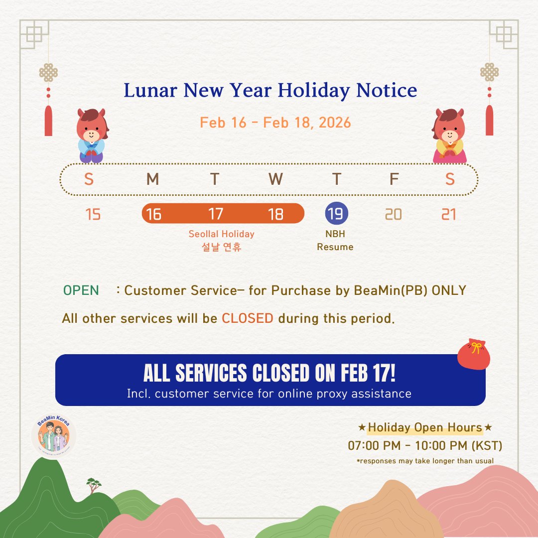⊹ Feb 16-18, 2026 ⊹˚₊

Due to Lunar New Year (Seollal) holidays, there are some changes in our services during this time😊

🧡 Purchase by BeaMin (PB) ‣ 𝐎𝐏𝐄𝐍!
*responses may take longer than usual

💙 No arrival update &amp; international shipment

All services (incl.