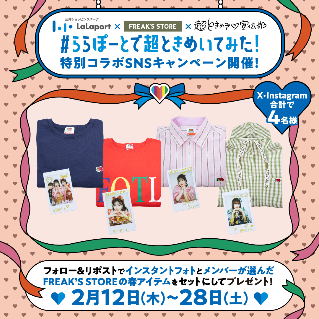 ららぽーと×FREAK’S STORE×超ときめき♡宣伝部 コラボプレゼントキャンペーン💖
超ときめき♡宣伝部のサイン入りインスタントフォトと
メンバーが選んだFREAK’S STOREの春の新作アイテムのセットをプレゼント！

■応募方法
➀ららぽーと公式「<a href="/lalafanlalaport/">ららぽーと</a>」を「フォロー」