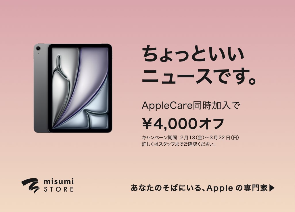 ちょっといいニュースです。

iPad

AppleCare同時加入で4,000円OFF！

2月13日(金)〜3月22日(日)

※在庫に限りがございます。
※詳しくは店頭スタッフまでご確認ください。

この機会にぜひmisumi STORE熊本へお越しください。
皆様のご来店をお待ちしております。
TEL : 096-356-8855