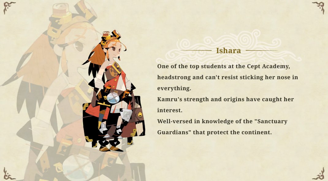 【Characters 2】

||　Ishara　||

One of the top students at the Cept Academy, headstrong and can't resist sticking her nose in everything.
Kamru's strength and origins have caught her interest.
Well-versed in knowledge of the ""Sanctuary Guardians"" that protect the continent.