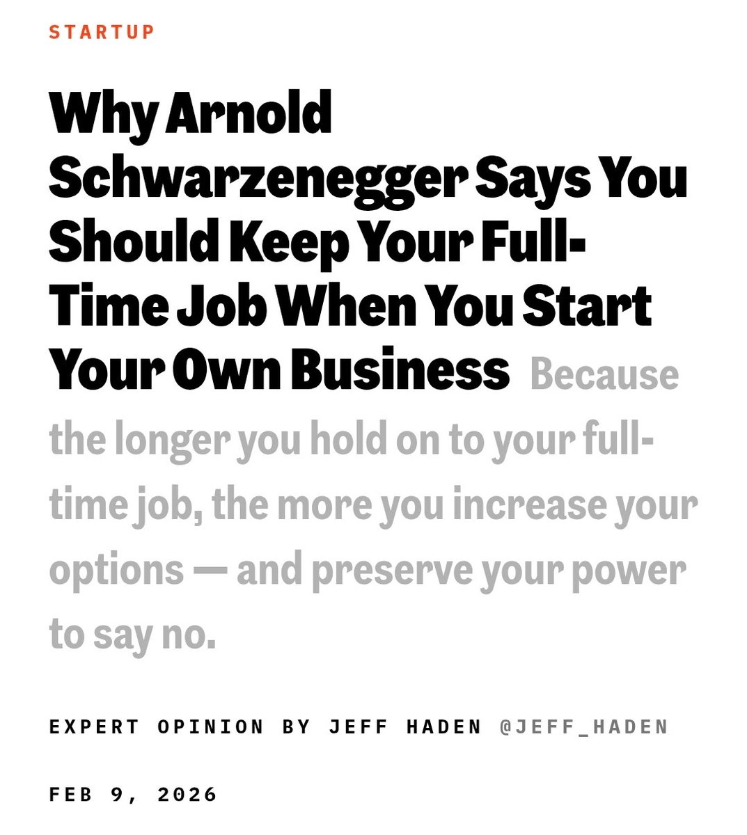 Quitting your job too early might be the most expensive mistake you make as a founder.

I know because I’ve been there.

Arnold Schwarzenegger’s advice in this recent <a href="/Inc/">Inc.</a> article is simple and, in most cases, correct: keep your full-time job for as long as you can when you start