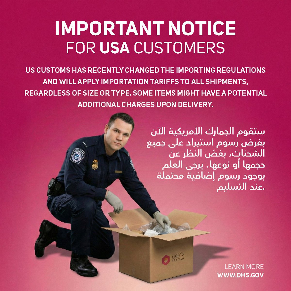 US Customs has recently changed the importing regulations and will apply importation tariffs to all shipments, regardless of size or type.

Some items might have a potential additional charges upon delivery.