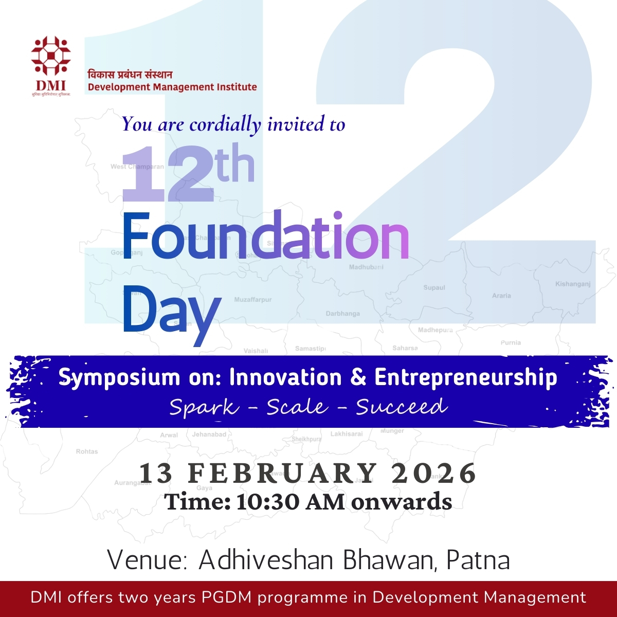 We invite you to the 12th Foundation Day of the Development Management Institute (DMI). Theme: Innovation &amp; Entrepreneurship – Spark • Scale • Succeed, 13 Feb 2026  from 10:30 AM at Adhiveshan Bhawan, Old Secretariat Campus, Patna #DMI #FoundationDay #Innovation