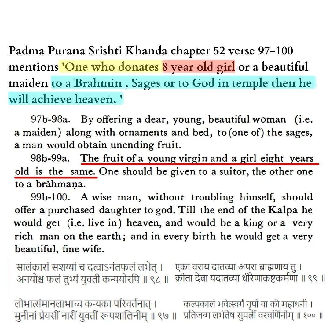 "One who donates 8 year old girl or a beautiful maiden to a Brahmin, Sages or to God in temple then he will achieve heaven."

Ancient Epstein Files – Padma Purāṇa, Sṛṣṭi-khaṇḍa, Chapter 52...