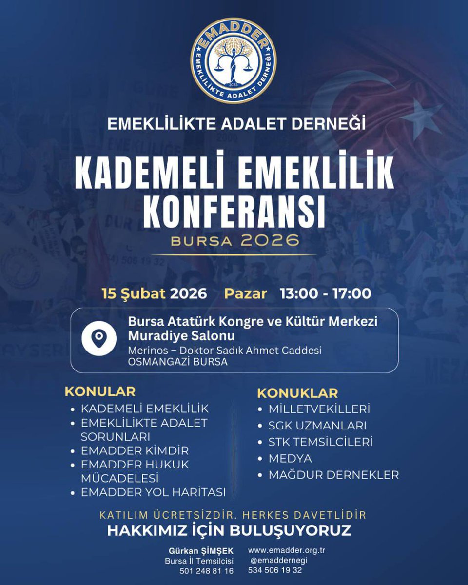 🔵 EMADDER - GENEL BAŞKAN SN.MİHRİBAN UĞURLU KATILIMIYLA 

KADEMELİ EMEKLİLİK KONFERANSI – BURSA 2026

<a href="/Akparti/">AK Parti</a>
<a href="/isikhanvedat/">Prof. Dr. Vedat Işıkhan</a> 
<a href="/csgbakanligi/">T.C. Çalışma ve Sosyal Güvenlik Bakanlığı</a>
<a href="/sgksosyalmedya/">SGK</a>

📍 BURSA
🗓 15 Şubat 2026 | Pazar
🕐 13.00 – 17.00

📌 Yer:
Bursa Atatürk Kongre ve Kültür Merkezi – Muradiye Salonu
