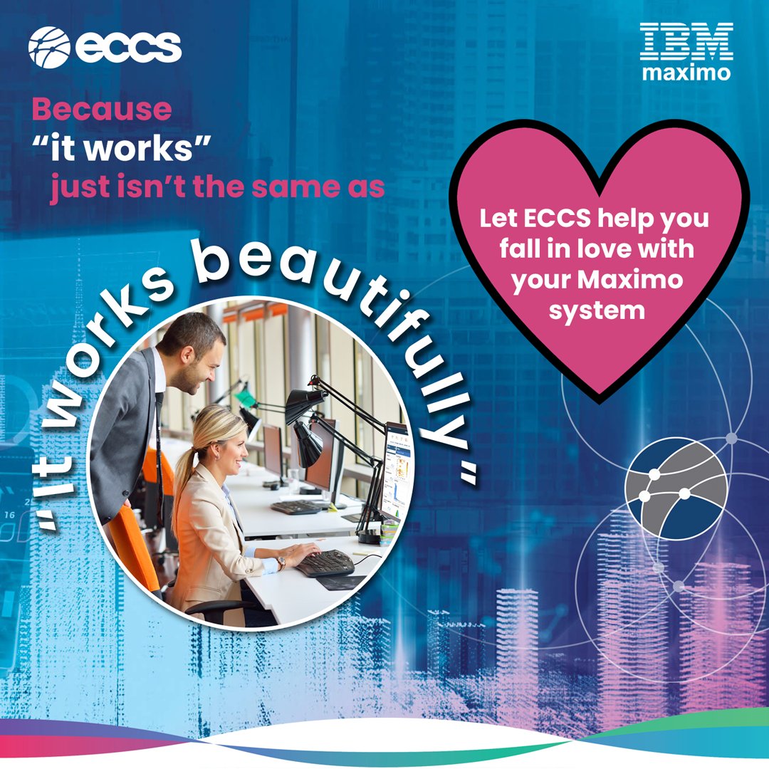 Let ECCS help you fall in love with your Maximo system —
Because “it works” just isn’t the same as “it works beautifully”