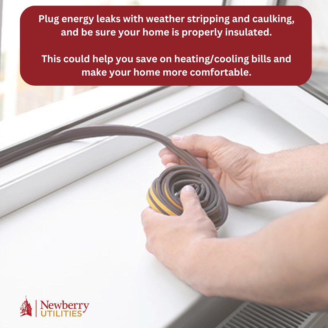 (3/3)  Plug energy leaks with weather stripping and caulking, and be sure your home is properly insulted. This could help you save on heating/cooling costs and make your home more comfortable.