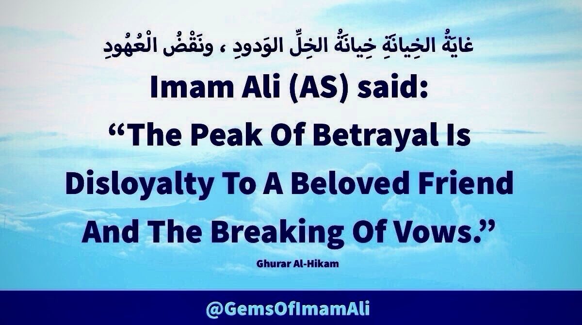 #ImamAli (AS) said:

“The Peak Of Betrayal 
Is Disloyalty To A Beloved 
Friend And The Breaking 
Of Vows.”

#YaAli #MaulaAli 
#HazratAli #AhlulBayt