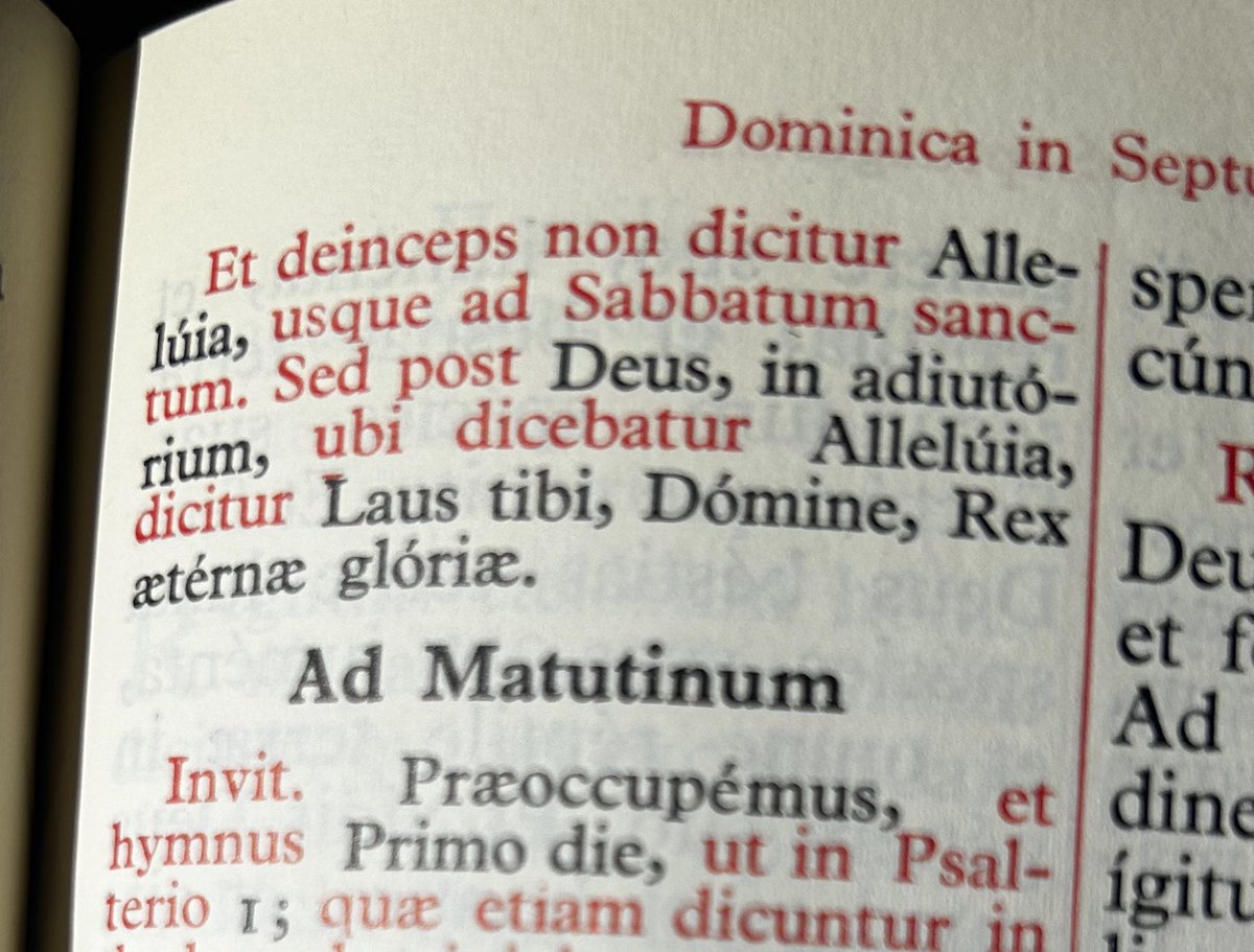 pater_matthaeus's tweet photo. Ciekawostka. Dziś „pożegnanie Alleluja.” Ci, którzy odmawiają stary brewiarz, mogą być nieco zaskoczeni: rubryki brewiarza rzymskiego na nieszpory soboty przed niedzielą Siedemdziesiątnicy nakazują bowiem dodać dwukrotnie „Alleluja” do Benedicamus Domino („Błogosławmy Panu”) oraz tyleż samo do Deo gratias („Bogu niech będą dzięki”). Przepis ten obowiązuje także wtedy, gdy na tę sobotę przypada święto I lub II klasy.
Następnie rubryka wyjaśnia, że od tego momentu aż do Wielkiej Soboty „Alleluja” nie jest ani wypowiadane, ani śpiewane ani w brewiarzu, ani w mszale dla Starej Formy.

„Średniowieczny liturgista Durandus opisuje dokładnie ceremonię pożegnania Alleluja. Śpiewano officium osobne, z hymnów i responsoriów złożone; ustawiano nawet katafalk i trumnę, w której rzekomo uosobione Alleluja spoczywało, bo zamarło i ucichło na pewien przeciąg czasu. Zaś przy kościele w Atucerre jest manuskrypt, według którego następującą antyfonę śpiewano do Magnificat w officium pożegnalnym:

Mane apud nos hodie, Alleluia, Alleluia Et crastina die proficisceris, Alleluia, Alleluia Et dum ortus fuerit dies, ambulabis vias tuas Alleluia, Alleluia, Alleluia Alleluia.

Pozostań z nami (jeszcze) dziś Alleluja, Alleluja, z jutrzejszym dniem odejdziesz Alleluja, Alleluja. Jednak gdy tylko powstania nadejdzie poranek, dumnie powrócisz na swoje drogi Alleluja, Alleluja, Alleluja, Alleluja.

Albo przytoczony tekst modlitwy świadczy o tym, jak wtedy rozumiano i jak się przejmowano śpiewem Alleluja:

Deus, qui nos concedis alleluiatici cantici deducendo solemnia celebrare, da nobis in aeterna beatitudine cum sanctis tuis Alleluia cantantibus perpetuum feliciter Alleluia posse cantare. Per Dominum nostrum Iesum Christum. Amen 

Boże, który dozwalasz nam corocznie świętować odejście śpiewu Alleluja, daj nam abyśmy ze świętymi Twymi w wiecznej radości śpiewającymi Alleluja, nieprzerwanie szczęśliwie mogli śpiewać Alleluja. Przez Pana naszego, Jezusa Chrystusa. Amen.”

Prezentowany powyżej tekst, pochodzący z czasopisma „Misterium Christi” (rocznik 1929/30, z. 2)