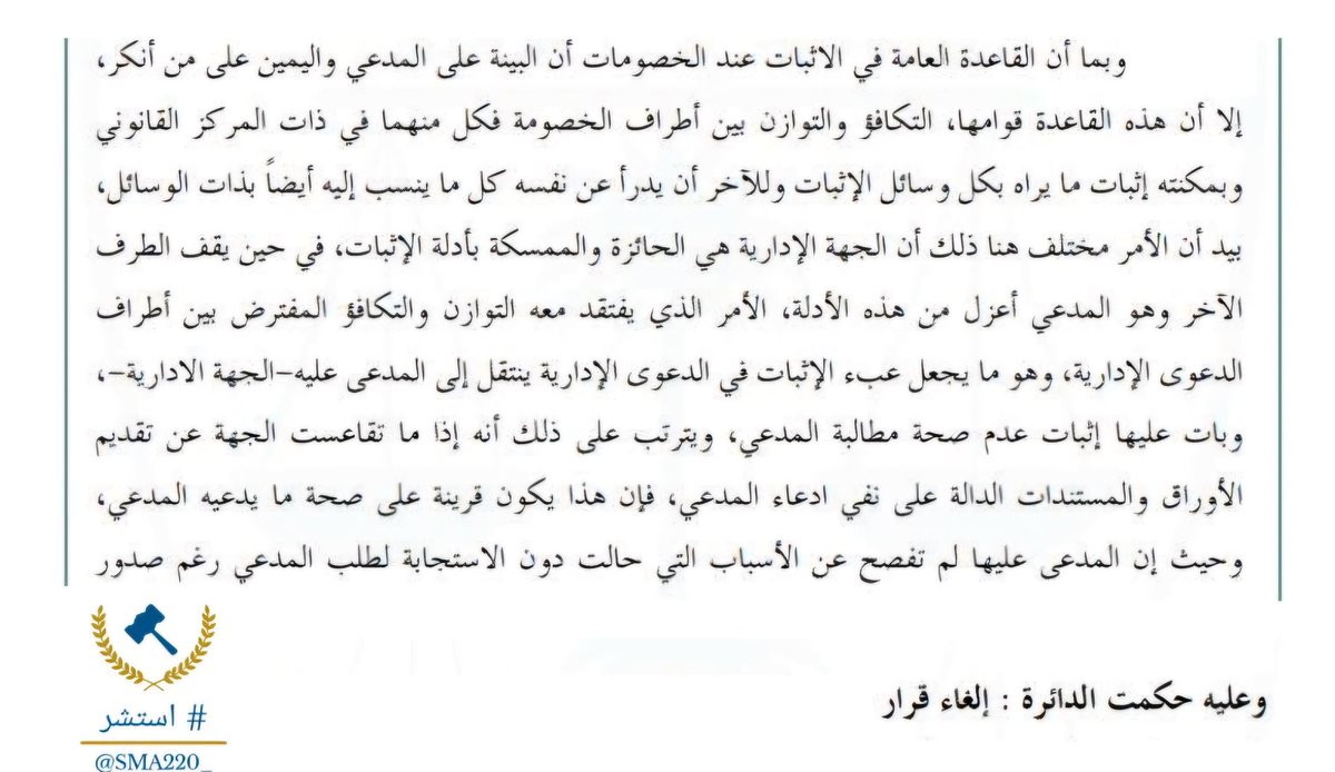 📍حكم قضائي إداري أشار إلى :

• وإن كانت القاعدة العامة في الإثبات عند الخصومات أن البينة على المدعي واليمين على من أنكر إلا أن هذه القاعدة قوامها ؛ التكافؤ والتوازن بين أطراف الخصومة ،  فكل منهما في ذات المركز القانوني ، ويمكنه إثبات ما يراه بكل وسائل الإثبات وللآخر أن يدرأ عن