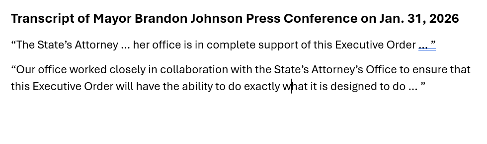 Mayor Johnson’s statement is not true. The CCSAO did not receive the Executive Order until it was released to the public. We do not provide legal approval of any matter until we’ve reviewed it. On such a critical issue, it’s important we get it right.