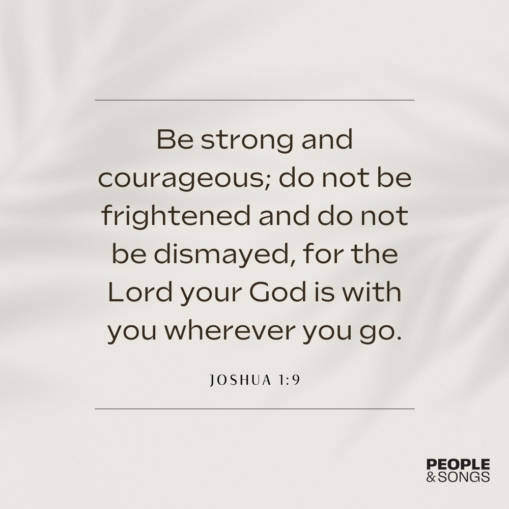 Notice how God doesn’t tell Joshua to muster up courage as if it is something he can come up with on his own. Rather, He says, “Be strong and courageous, FOR the Lord your God is with you.”

It makes all the difference to know that whatever we are facing, we can—and must—face it