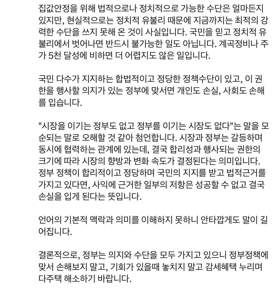 대통령이 국민에게 “유치원생처럼 말을 제대로 못 알아듣는다”라고 윽박질러도 되는 건가?

이재명 대통령의 부동산 관련 SNS는 단 두 마디로 요약된다. 

“2026년 5월 9일 양도세 중과 면제가 끝나니 빨리 팔아라”

“정치적 유불리 때문에 강력한 수단을 못 쓰고 있다“

문 정부 때 다 들었던 말이다.