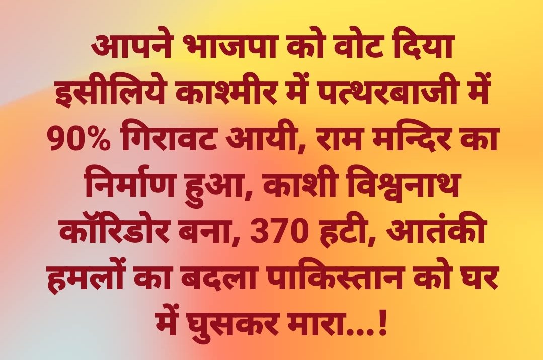 आपने भाजपा को वोट दिया इसीलिये काश्मीर में पत्थरबाजी में 90% गिरावट आयी, राम मन्दिर का निर्माण हुआ, काशी विश्वनाथ कॉरिडोर बना, 370 हटी, आतंकी हमलों का बदला पाकिस्तान को घर में घुसकर मारा...!