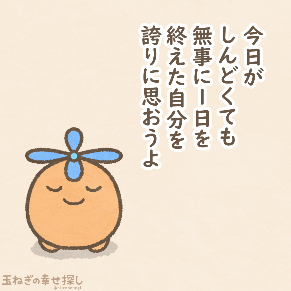 今日がしんどくても無事に１日を
終えた自分を誇りに思おうよ

#玉ねぎの幸せ探し
#ゆるいイラスト #ポジティブ日記