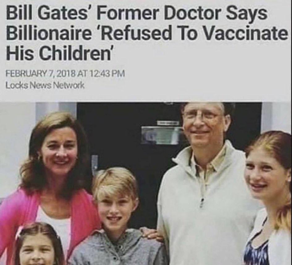 Did you know that Bill Gates, billionaire eugenics vax pusher who promotes mandatory vaccines for your children, didn’t vaccinate his own children? 

Should these psychopathic 'elites' be able to dictate rules to us that they would never follow themselves?!