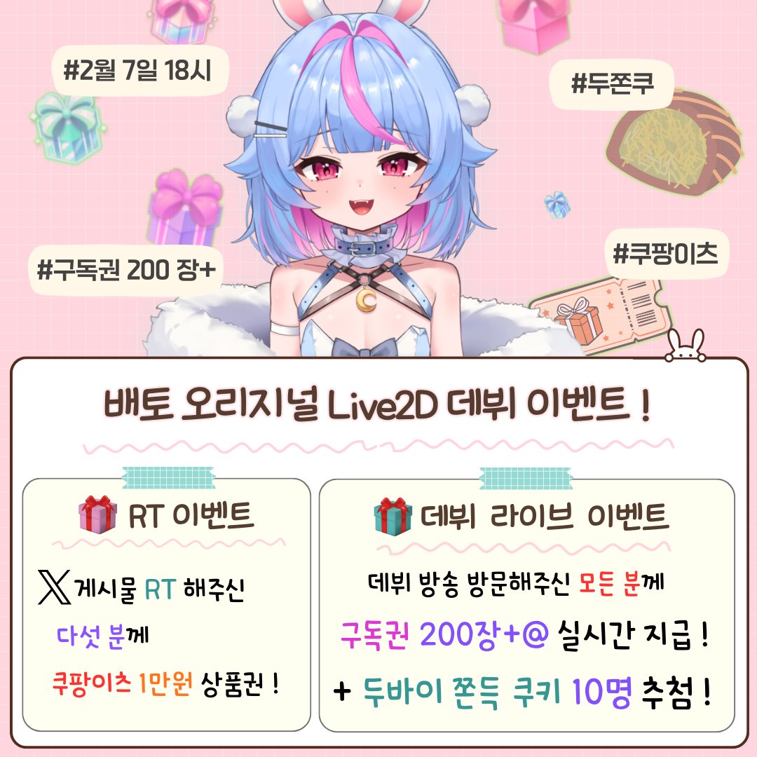 baeto0324's tweet photo. ✨배토 오리지널 Live2D 데뷔 이벤트!✨
데뷔 날짜 : 2월 7일 (토) 18:00

두쫀쿠와 구독권, 쿠팡이츠 상품권까지 받아가라묘~!

----------------------------------------------------

[🔥LIVE 방송 이벤트🔥]
*구독권 200장 + @ 실시간 투척!
*두바이 쫀득 쿠키 추첨 증정! (10명)

----------------------------------------------------

[🐰X RT 이벤트🐰 ]
추첨하여 쿠팡이츠 10,000원 상품권 증정! (5명) 🛵
※ 데뷔 생방송에서 추첨 진행합니다 !

참여 방법 : 아래 링크로 들어간 후 홍보 게시물 RT 하면 끝!
ㄴ링크 : https://t.co/N7RebG4hNh

#버튜버 #버튜버데뷔 #버츄얼데뷔 #Vtuber #버튜버_𝕏친소 #버튜버_트친소 #RT이벤트 #치지직 #Vtuber_Debut