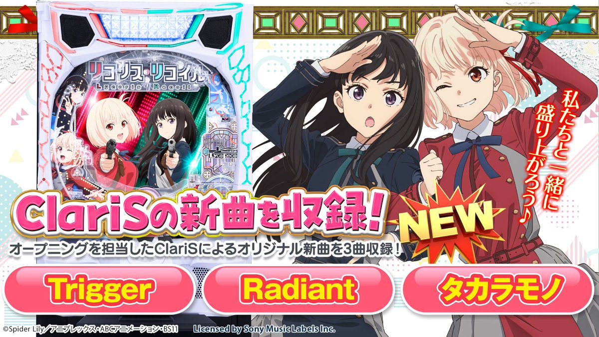◥◣ ＃リコリコ 緊急告知！◢◤
#ClariS の新曲【3曲搭載！】
￣￣￣￣￣￣￣￣￣￣￣￣￣￣
パチンコ #eリコリス・リコイル では
アニメのOPを担当したClariSの新曲を搭載♪
「Trigger」「Radiant」「タカラモノ」

2026.4月の導入をぜひお楽しみに┈┈┈✦