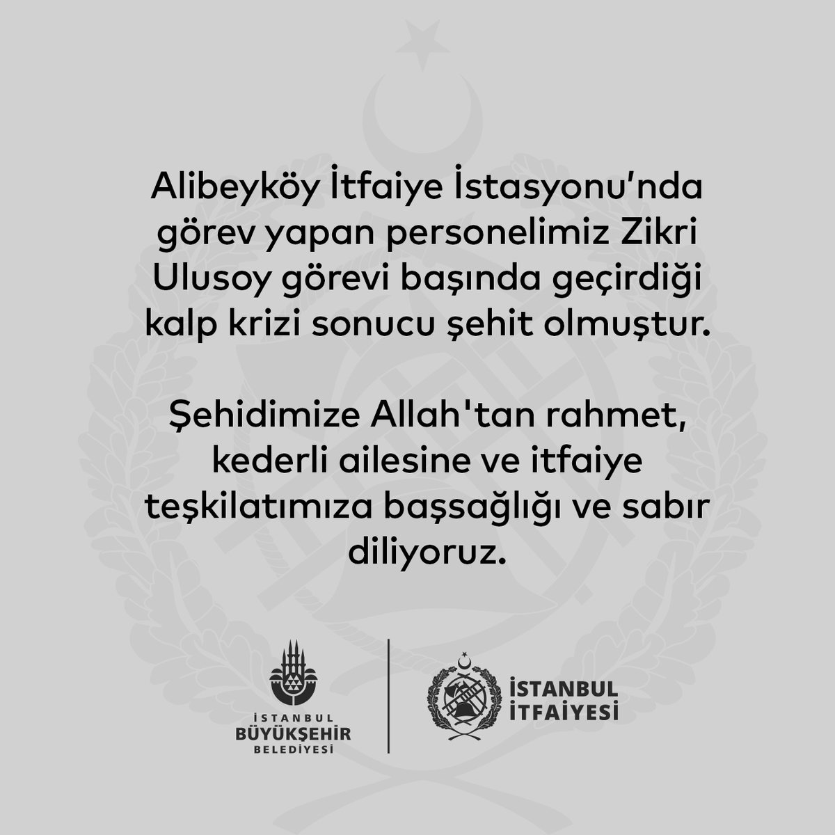Alibeyköy İtfaiye İstasyonu’nda görev yapan personelimiz Zikri Ulusoy görevi başında geçirdiği kalp krizi sonucu şehit olmuştur.

Şehidimize Allah'tan rahmet, kederli ailesine ve itfaiye teşkilatımıza başsağlığı ve sabır diliyoruz.