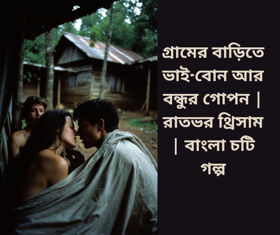 chotisto's tweet photo. গ্রামের বাড়িতে ভাই-বোন আর বন্ধুর গোপন চো*দা*চু*দি | রাতভর থ্রিসাম | বাংলা চটি গল্প
watch now: https://t.co/zW0SVEkSbH
#chotigolpo #banglachoti #golpo https://t.co/rniieC4kXs