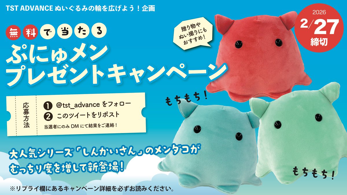 ☀️TST ADVANCEぬいぐるみの輪を広げよう企画

メンダコぬいぐるみを
抽選で10名様にプレゼント! 

応募方法
①  <a href="/tst_advance/">ぬいぐるみのTSTADVANCE【公式】</a> をフォロー
② このポストをリポスト

締切
2026年2月27日

当選内容
ぷにゅメン メンダコぬいぐるみ

詳細(必読)
このツイートのリプライ欄へ

 #プレゼントキャンペーン