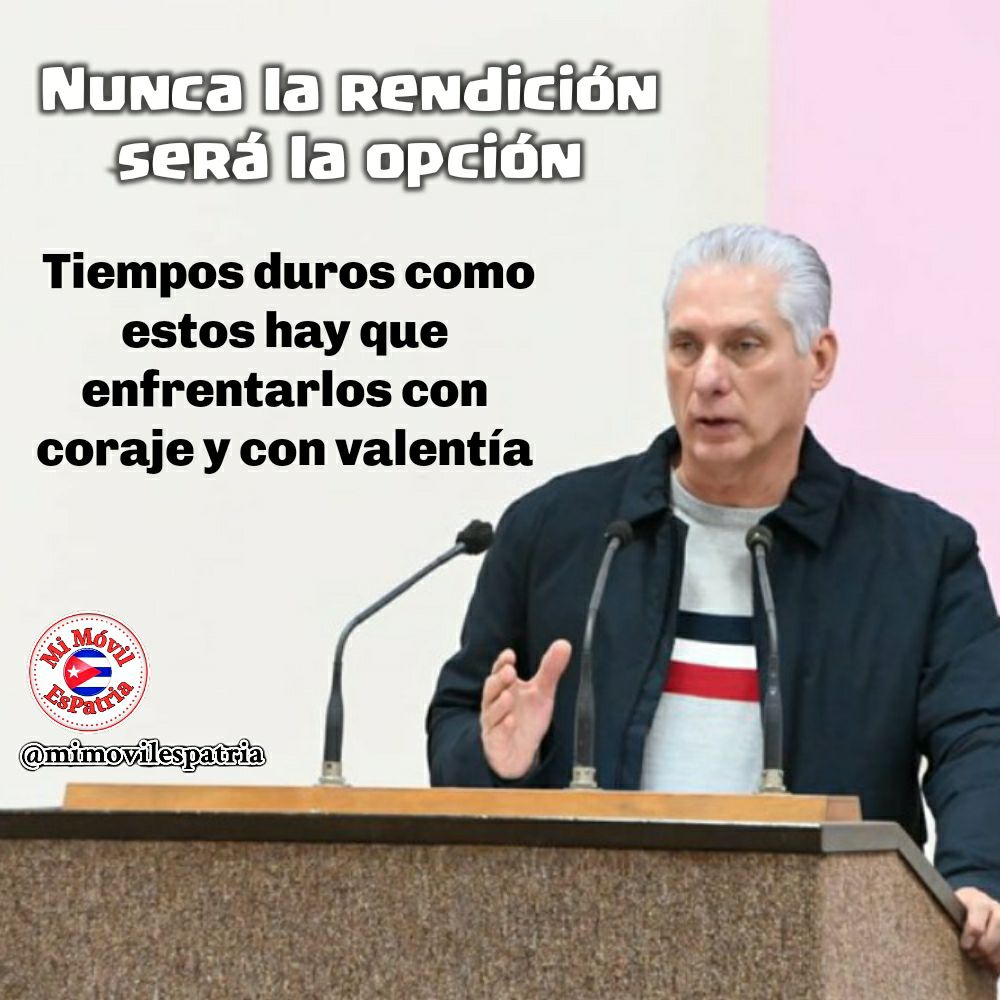 "Nunca la rendición será la opción. 
Tiempos duros como  estos hay que enfrentarlos con coraje y con valentía" 
#CubaEstáFirme 
#YoSigoAMiPresidente 
#IndustriasCuba