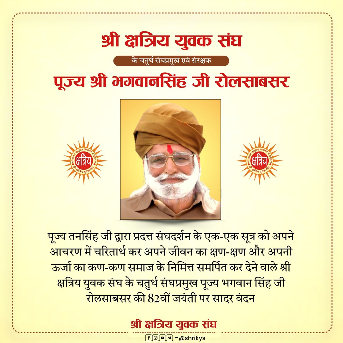 संगठन, संस्कार और स्वाभिमान की त्रिवेणी <a href="/shri_kys/">श्री क्षत्रिय युवक संघ</a>
क्षत्रिय युवक संघ के चतुर्थ संघ प्रमुख क्षात्र चेतना के स्वर स्व.भगवानसिंह जी रोलसाहबसर को #जन्मजयंती पर भावपूर्ण आदरांजली।
हम सभी के लिए आपका जीवन सदैव पाथेय रहेगा।