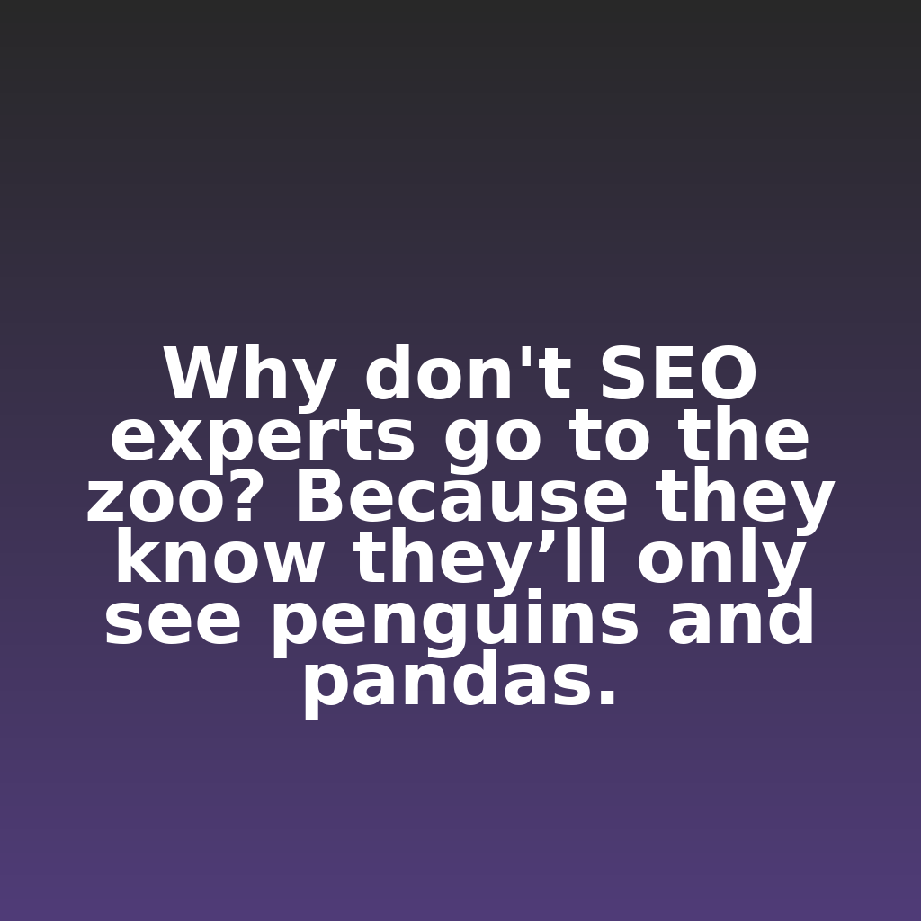 Why don't SEO experts go to the zoo? Because they know they’ll only see penguins and pandas.

#ecommerce #analytics #digitalmarketing