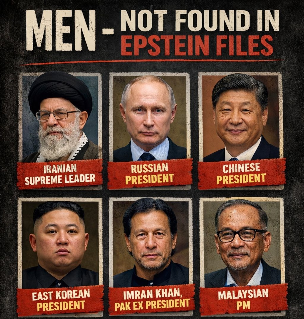 Men not found in the Epstein files no record of involvement in any scandal:
🇮🇷 Iran – Supreme Leader
🇵🇰 Pakistan – Imran Khan
🇨🇳 China – President
🇰🇵 North Korea – Leader
🇲🇾 Malaysia – President
🇷🇺 Russia – President