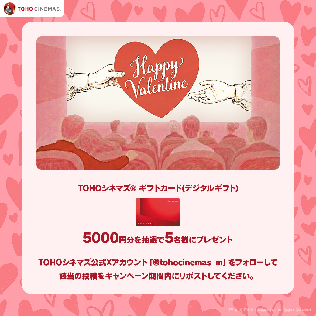 ⋰⠔
#TOHOシネマズ から ハッピー #バレンタイン💝
Xフォロー＆ #リポスト キャンペーン開催🎬💓
⋱⠢

TOHOシネマズ® ギフトカード(デジタルギフト)5️⃣0️⃣0️⃣0️⃣円分を
抽選で5️⃣名様に🎁

🍫締切2.11(水/祝)
💐応募方法
①<a href="/tohocinemas_m/">TOHOシネマズ公式</a>をフォロー
②本ポストをRP
tohotheater.jp/campaign/2026_…

#valentine