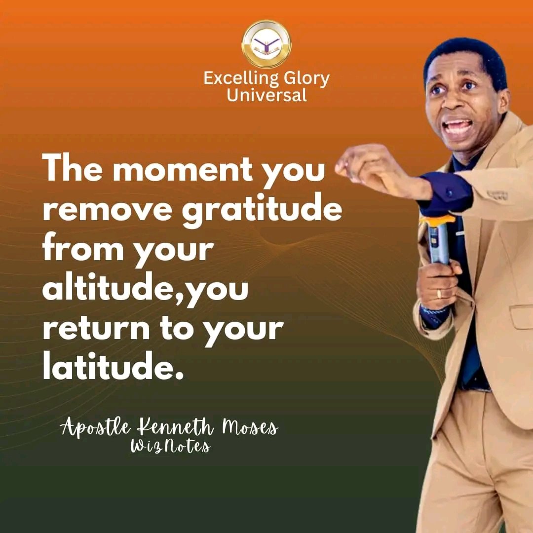 The moment you remove gratitude from your altitude you return to your latitude.

#ApostleKennethMoses 
#WizNotes
#ExcellingGloryUniversal