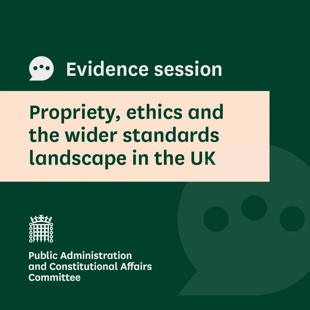 Evidence session. Propriety, ethics and the wider standards landscape in the UK. Public Administration and Constitutional Affairs Committee
