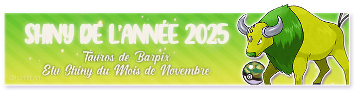 Le titre unique de Shiny de l'Année 2025 a été attribué au Tauros Safari de <a href="/Barpix74/">Barpix</a> qui a été élu Shiny du Mois de Novembre !

Une aventure à 250k rencontres au safari que Barpix nous a partagé du début à la fin, qui mérite bien sa récompense !