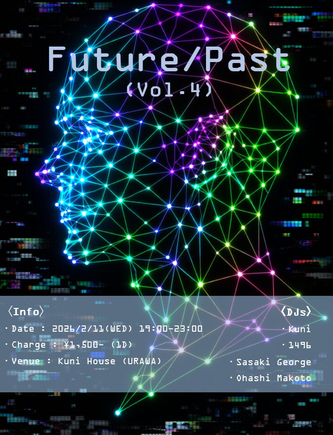 Future/Past vol.4

-Date : 2026/2/11(Wed) 19:00-23:00
-Charge : 1,500JPY (w/1D)
-Venue : Kuni House (Urawa)<a href="/KUNI_HOUSE/">KUNI HOUSE - クニハウス -</a>
-DJs :
/ Kuni /
/ 1496 /
/ Ohashi Makoto /
/ Sasaki George /