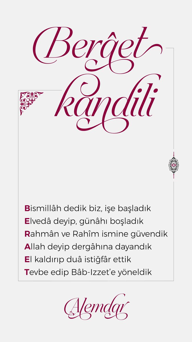 Bismillâh dedik biz, işe başladık
Elvedâ deyip, günâhı boşladık
Rahmân ve Rahîm ismine güvendik
Allah deyip dergâhına dayandık
El kaldırıp duâ istiğfâr ettik
Tevbe edip Bâb-Izzet’e yöneldik

(Berâet Kandilimiz mübarek olsun)

*Alemdar*#BeratKandilimiz