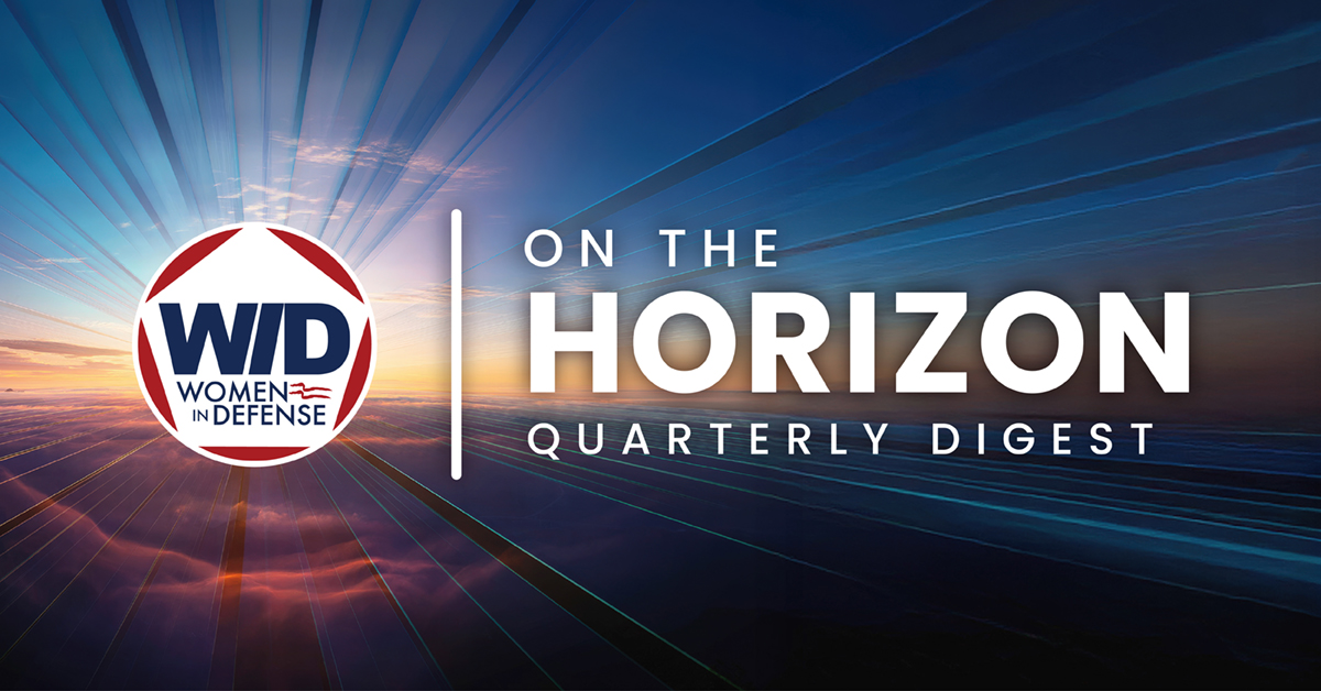 A new WID quarterly newsletter is launching in 2026: On the Horizon--designed to keep us connected &amp; informed about upcoming events, Chapter activities, &amp; key developments across our community &amp; at national level. Email WomenInDefense@NDIA.org to get your story featured!