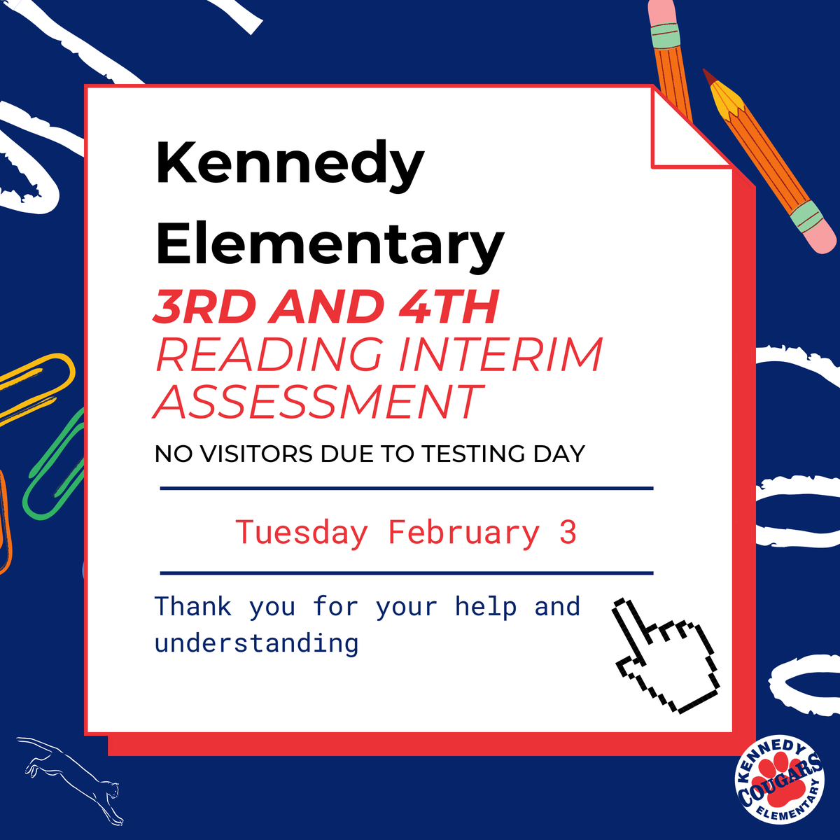 KennedyCougs's tweet photo. 📢Attention Cougar parents: Our 3rd &amp; 4th graders will take their Reading assessment on Feb 3. To keep testing quiet and focused, no visitors will be allowed on campus that day. Thanks for your support! #CougarPride #TestingDay https://t.co/1XY8Z2yr50