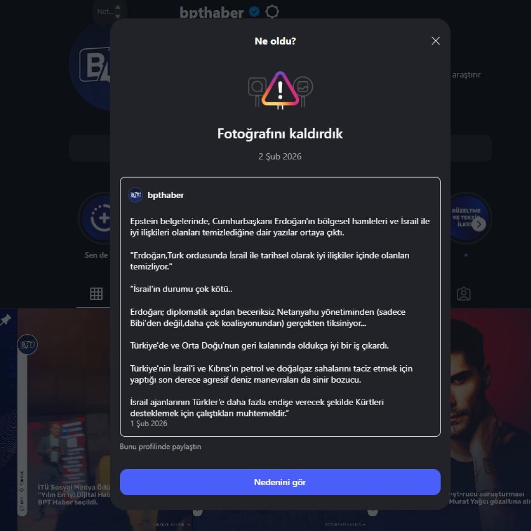 Epstein dosyalarıyla ilgili yapmış olduğumuz:

“Erdoğan, Türk ordusunda İsrail ile tarihsel olarak iyi ilişkiler içinde olanları temizliyor.

İsrail’in durumu çok kötü..”

"Kabe örtüsünün Epstein'e gönderilerek halı yapılması"

haberleri Instagram tarafından kaldırılmıştır.